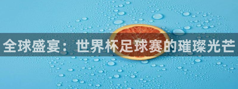 意昂4登陆：全球盛宴：世界杯足球赛的璀璨光芒