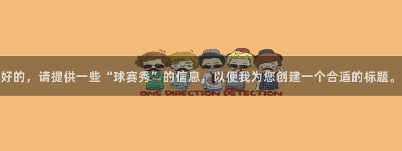意昂4官网：好的，请提供一些“球赛秀”的信息，以便我为您创建