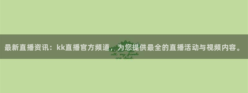 24直播网：最新直播资讯：kk直播官方频道，为您提供最全的直播活动与视频内容。